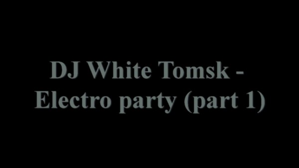 DJ White Tomsk - Electro party (part 1)  + MP3